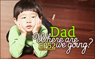 Dad, Where Are You Going? Ep.52