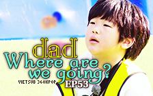 Dad, Where Are You Going? Ep.53