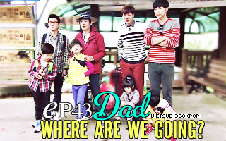 Dad, Where Are You Going? Ep.43