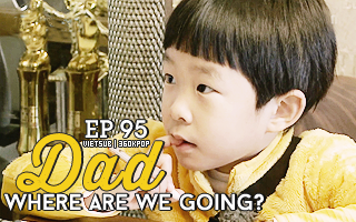 Dad, Where Are You Going? Ep.95