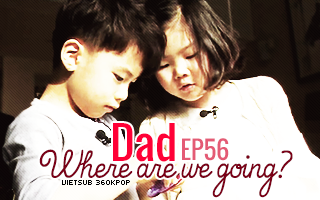 Dad, Where Are You Going? Ep.56