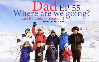 Dad, Where Are You Going? Ep.55